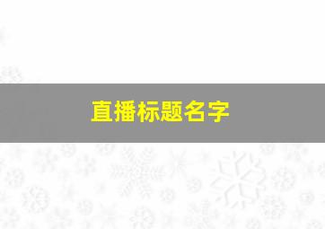 直播标题名字