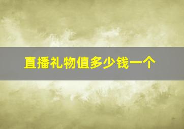 直播礼物值多少钱一个