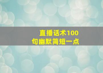 直播话术100句幽默简短一点