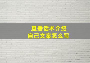 直播话术介绍自己文案怎么写