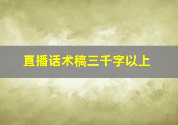 直播话术稿三千字以上