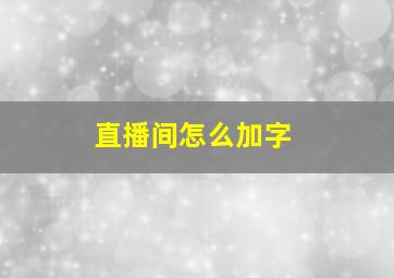 直播间怎么加字