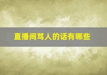 直播间骂人的话有哪些