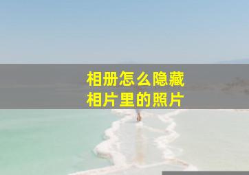 相册怎么隐藏相片里的照片