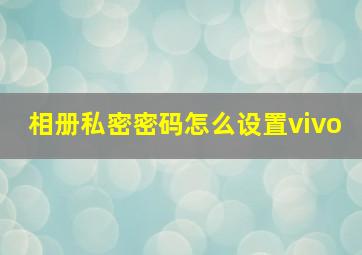 相册私密密码怎么设置vivo