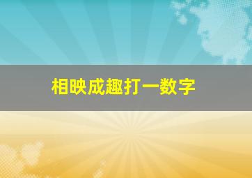 相映成趣打一数字