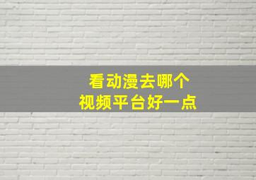 看动漫去哪个视频平台好一点