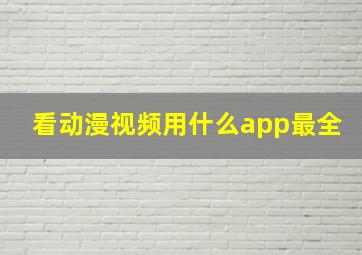 看动漫视频用什么app最全