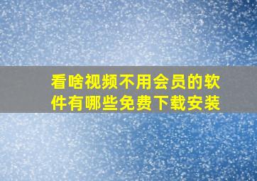 看啥视频不用会员的软件有哪些免费下载安装