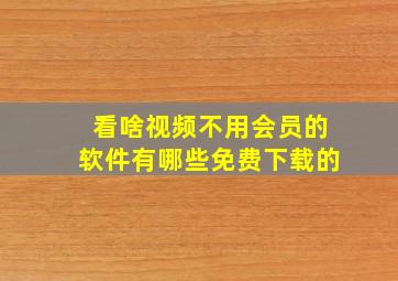 看啥视频不用会员的软件有哪些免费下载的