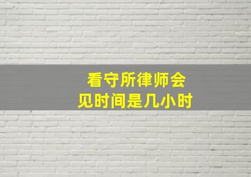 看守所律师会见时间是几小时