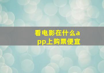 看电影在什么app上购票便宜