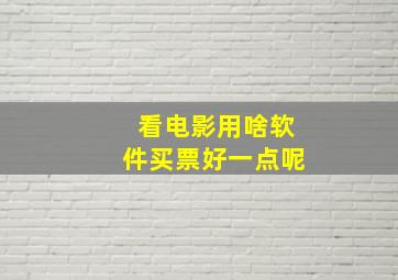 看电影用啥软件买票好一点呢