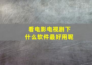 看电影电视剧下什么软件最好用呢