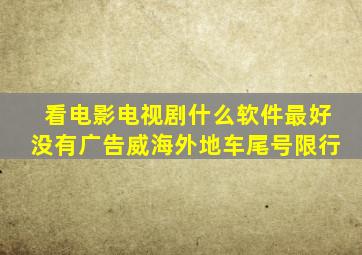 看电影电视剧什么软件最好没有广告威海外地车尾号限行