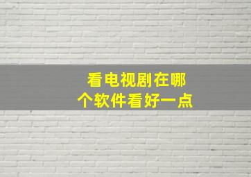 看电视剧在哪个软件看好一点