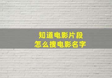 知道电影片段怎么搜电影名字