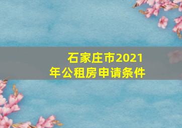 石家庄市2021年公租房申请条件