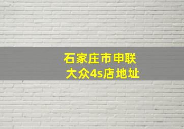 石家庄市申联大众4s店地址