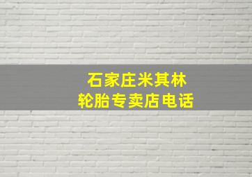 石家庄米其林轮胎专卖店电话