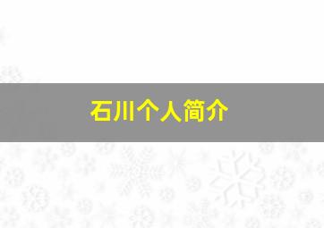 石川个人简介