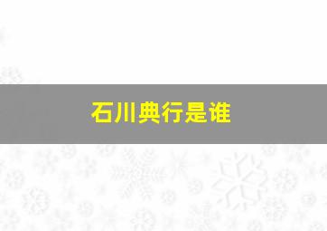 石川典行是谁