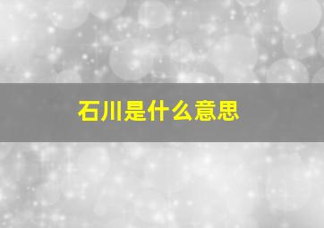 石川是什么意思