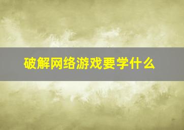 破解网络游戏要学什么