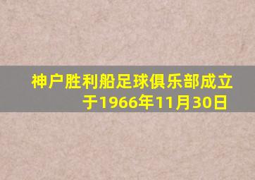 神户胜利船足球俱乐部成立于1966年11月30日