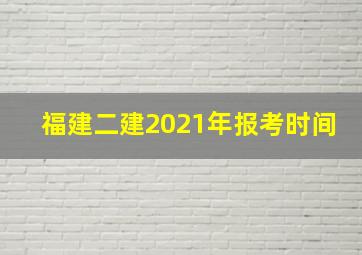 福建二建2021年报考时间