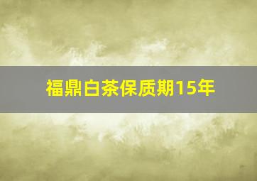 福鼎白茶保质期15年