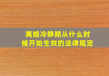 离婚冷静期从什么时候开始生效的法律规定