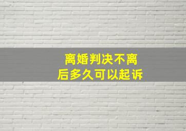 离婚判决不离后多久可以起诉