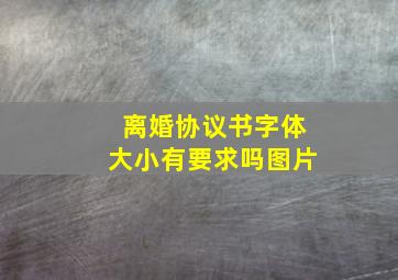 离婚协议书字体大小有要求吗图片