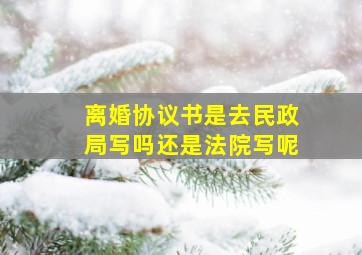 离婚协议书是去民政局写吗还是法院写呢