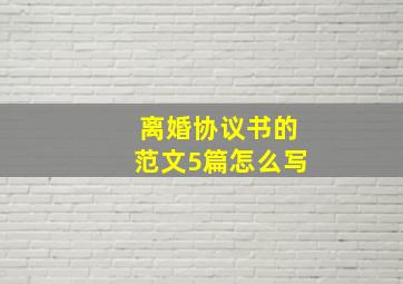 离婚协议书的范文5篇怎么写