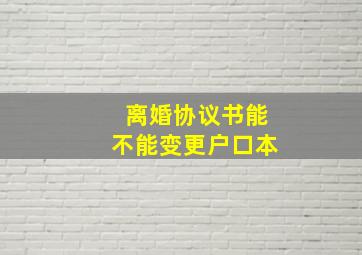 离婚协议书能不能变更户口本