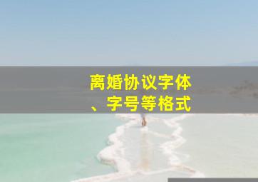 离婚协议字体、字号等格式