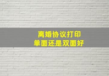 离婚协议打印单面还是双面好