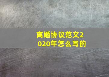 离婚协议范文2020年怎么写的