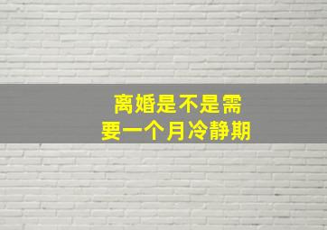 离婚是不是需要一个月冷静期