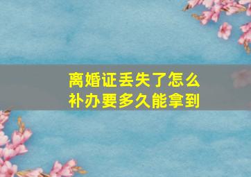 离婚证丢失了怎么补办要多久能拿到