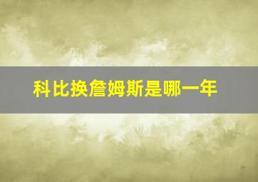 科比换詹姆斯是哪一年