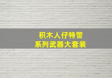 积木人仔特警系列武器大套装