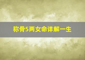 称骨5两女命详解一生