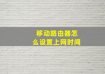 移动路由器怎么设置上网时间