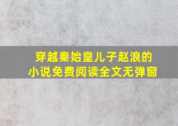 穿越秦始皇儿子赵浪的小说免费阅读全文无弹窗