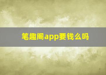 笔趣阁app要钱么吗