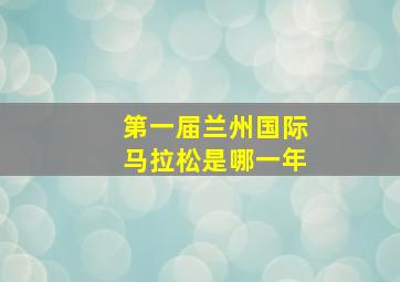 第一届兰州国际马拉松是哪一年