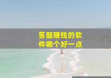 答题赚钱的软件哪个好一点